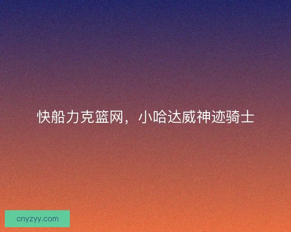 快船力克篮网，小哈达威神迹骑士