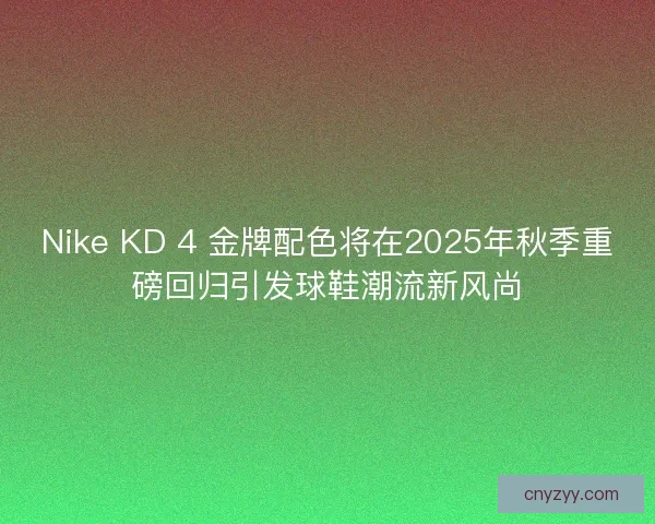 Nike KD 4 金牌配色将在2025年秋季重磅回归引发球鞋潮流新风尚 Nike KD 4 金牌配色将在2025年秋季重磅回归引发球鞋潮流新风尚